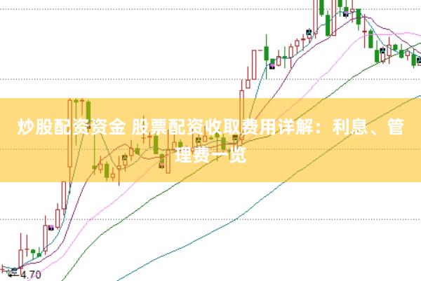 炒股配资资金 股票配资收取费用详解：利息、管理费一览