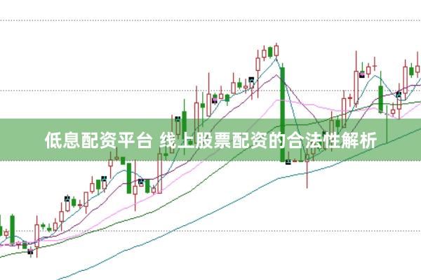 低息配资平台 线上股票配资的合法性解析