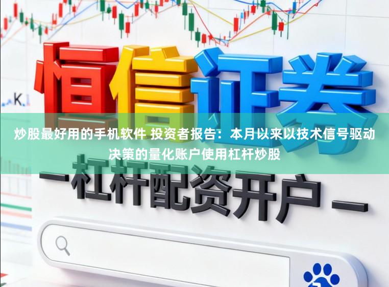 炒股最好用的手机软件 投资者报告：本月以来以技术信号驱动决策的量化账户使用杠杆炒股