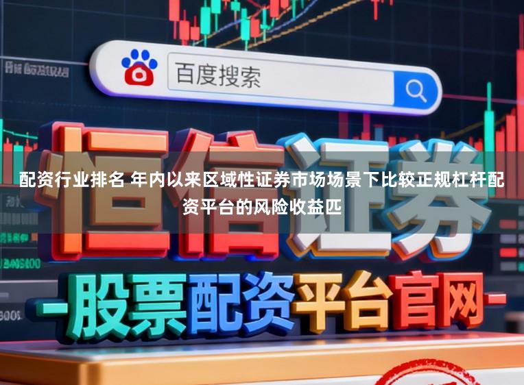 配资行业排名 年内以来区域性证券市场场景下比较正规杠杆配资平台的风险收益匹