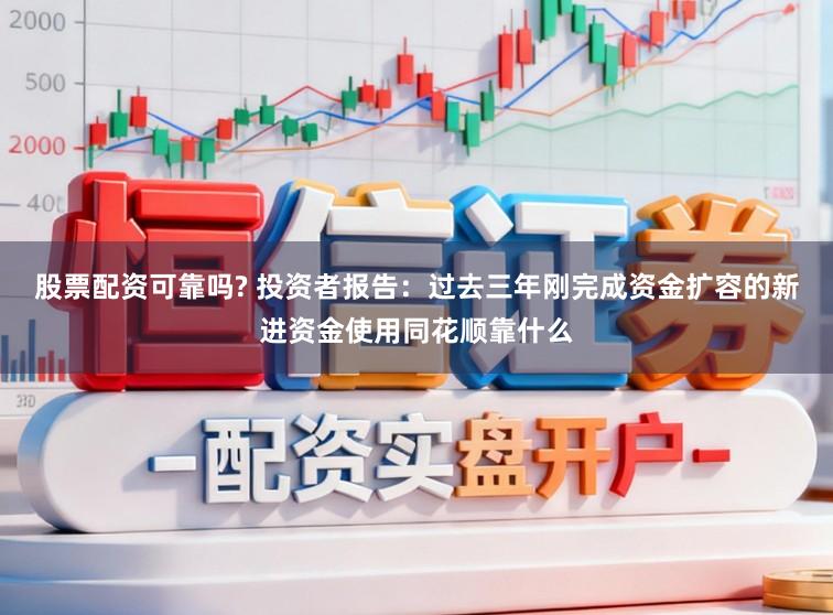股票配资可靠吗? 投资者报告：过去三年刚完成资金扩容的新进资金使用同花顺靠什么