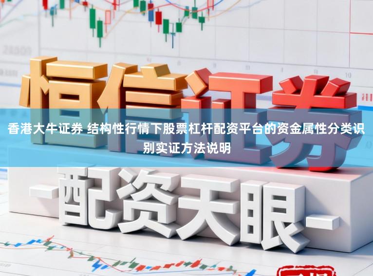 香港大牛证券 结构性行情下股票杠杆配资平台的资金属性分类识别实证方法说明