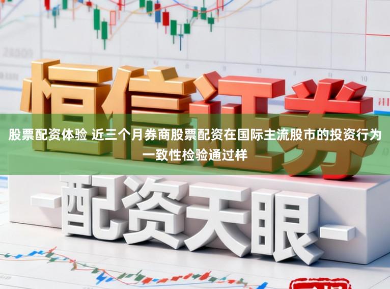 股票配资体验 近三个月券商股票配资在国际主流股市的投资行为一致性检验通过样