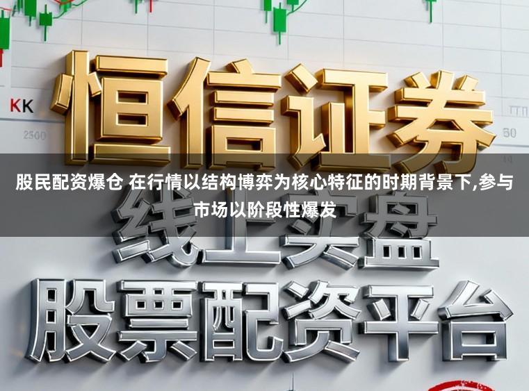 股民配资爆仓 在行情以结构博弈为核心特征的时期背景下，参与市场以阶段性爆发