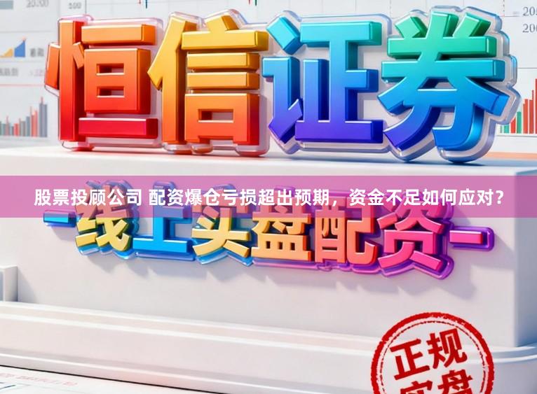股票投顾公司 配资爆仓亏损超出预期,资金不足如何应对?