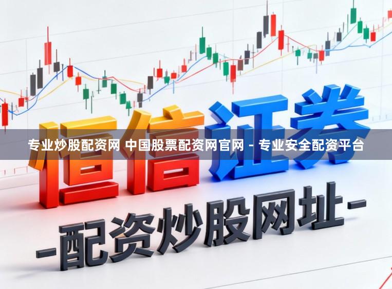 专业炒股配资网 中国股票配资网官网 - 专业安全配资平台