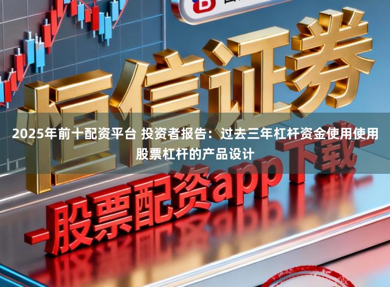 2025年前十配资平台 投资者报告：过去三年杠杆资金使用使用股票杠杆的产品设计