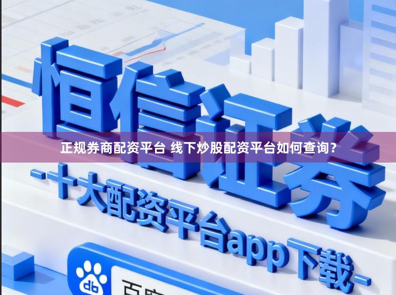 正规券商配资平台 线下炒股配资平台如何查询?