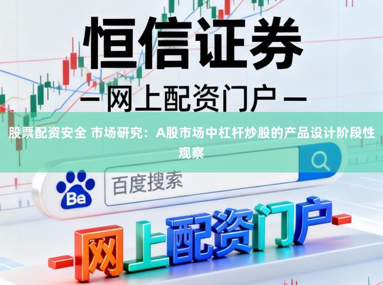 股票配资安全 市场研究:A股市场中杠杆炒股的产品设计阶段性观察