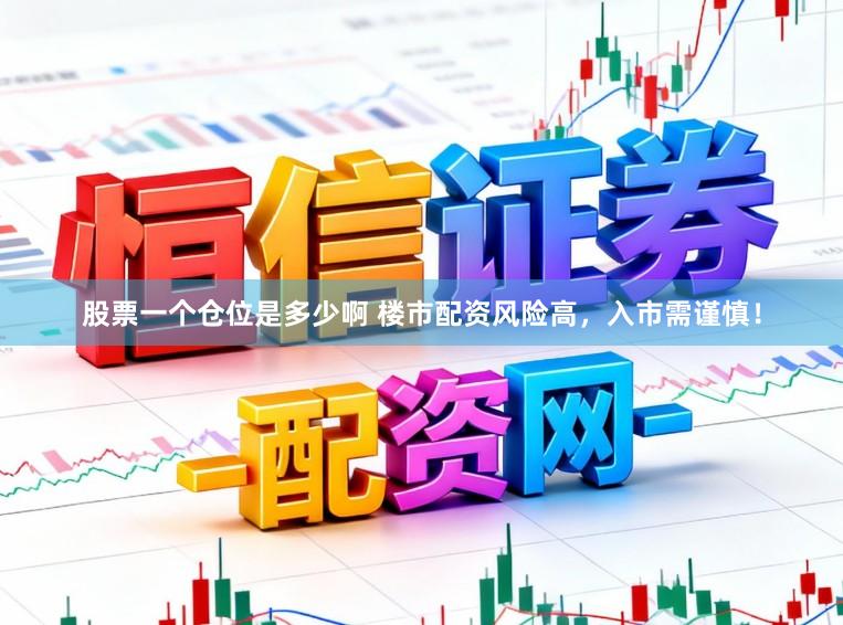股票一个仓位是多少啊 楼市配资风险高，入市需谨慎！