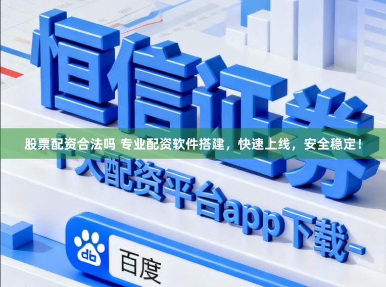 股票配资合法吗 专业配资软件搭建，快速上线，安全稳定！