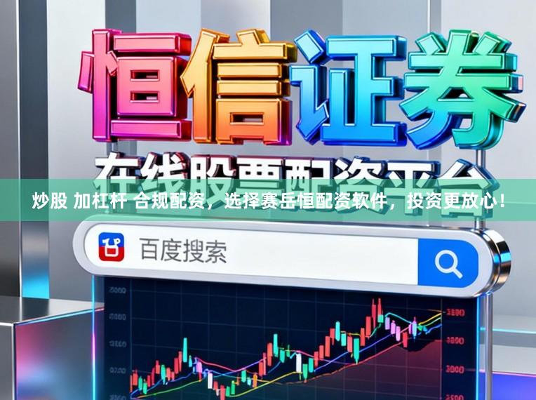 炒股 加杠杆 合规配资，选择赛岳恒配资软件，投资更放心！