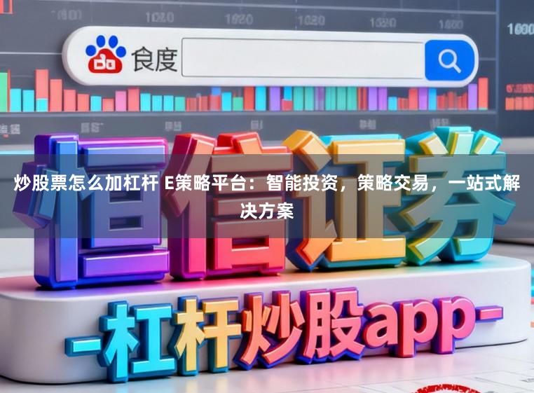炒股票怎么加杠杆 E策略平台：智能投资，策略交易，一站式解决方案