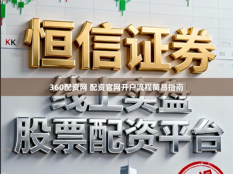 360配资网 配资官网开户流程简易指南